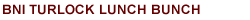 BNI California Central Valley Turlock Lunch Bunch Chapter